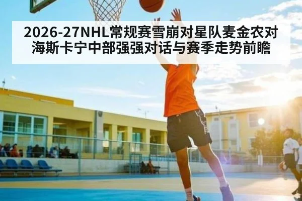 2026-27NHL常规赛雪崩对星队麦金农对海斯卡宁中部强强对话与赛季走势前瞻